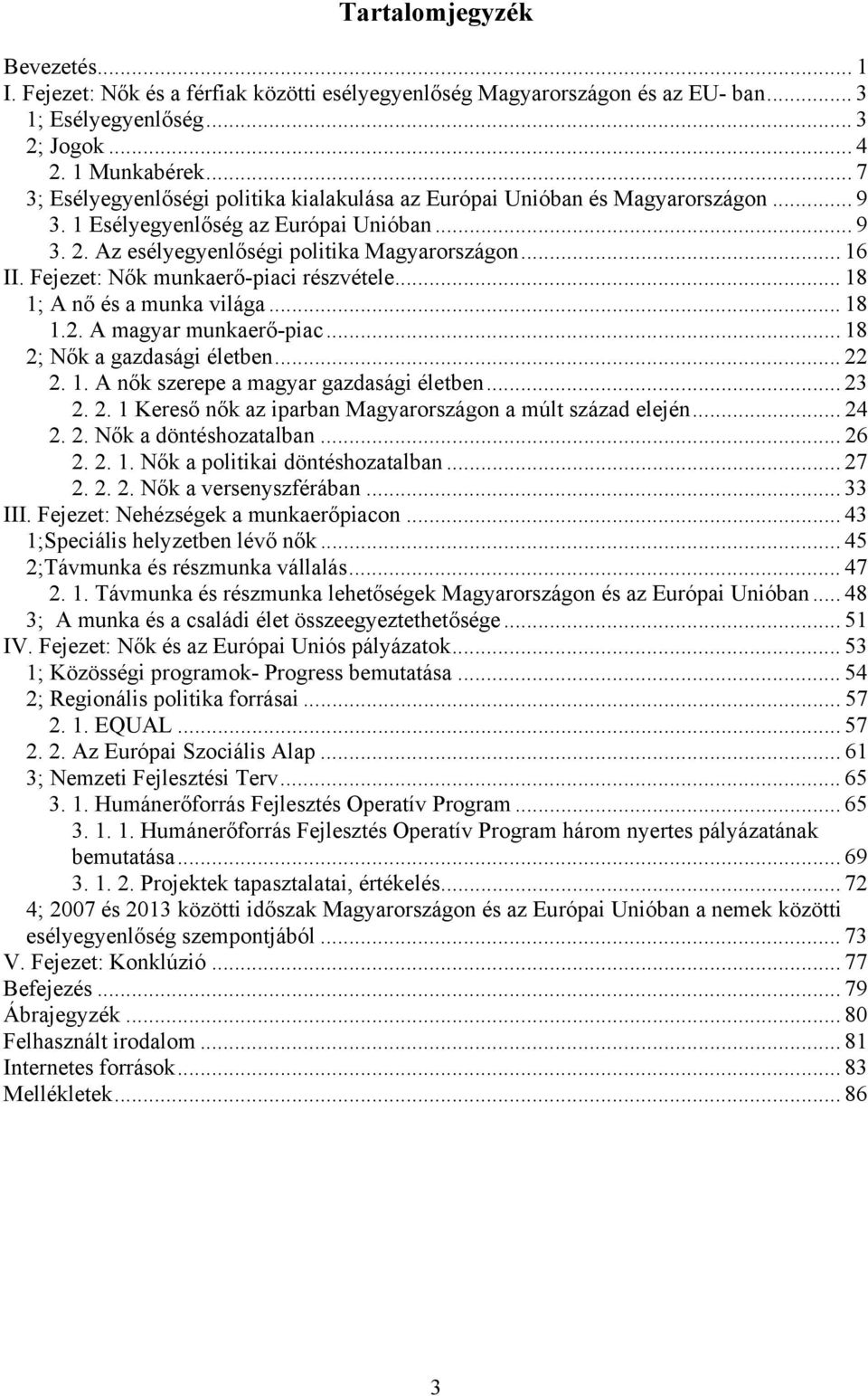 Fejezet: Nők munkaerő-piaci részvétele... 18 1; A nő és a munka világa... 18 1.2. A magyar munkaerő-piac... 18 2; Nők a gazdasági életben... 22 2. 1. A nők szerepe a magyar gazdasági életben... 23 2.