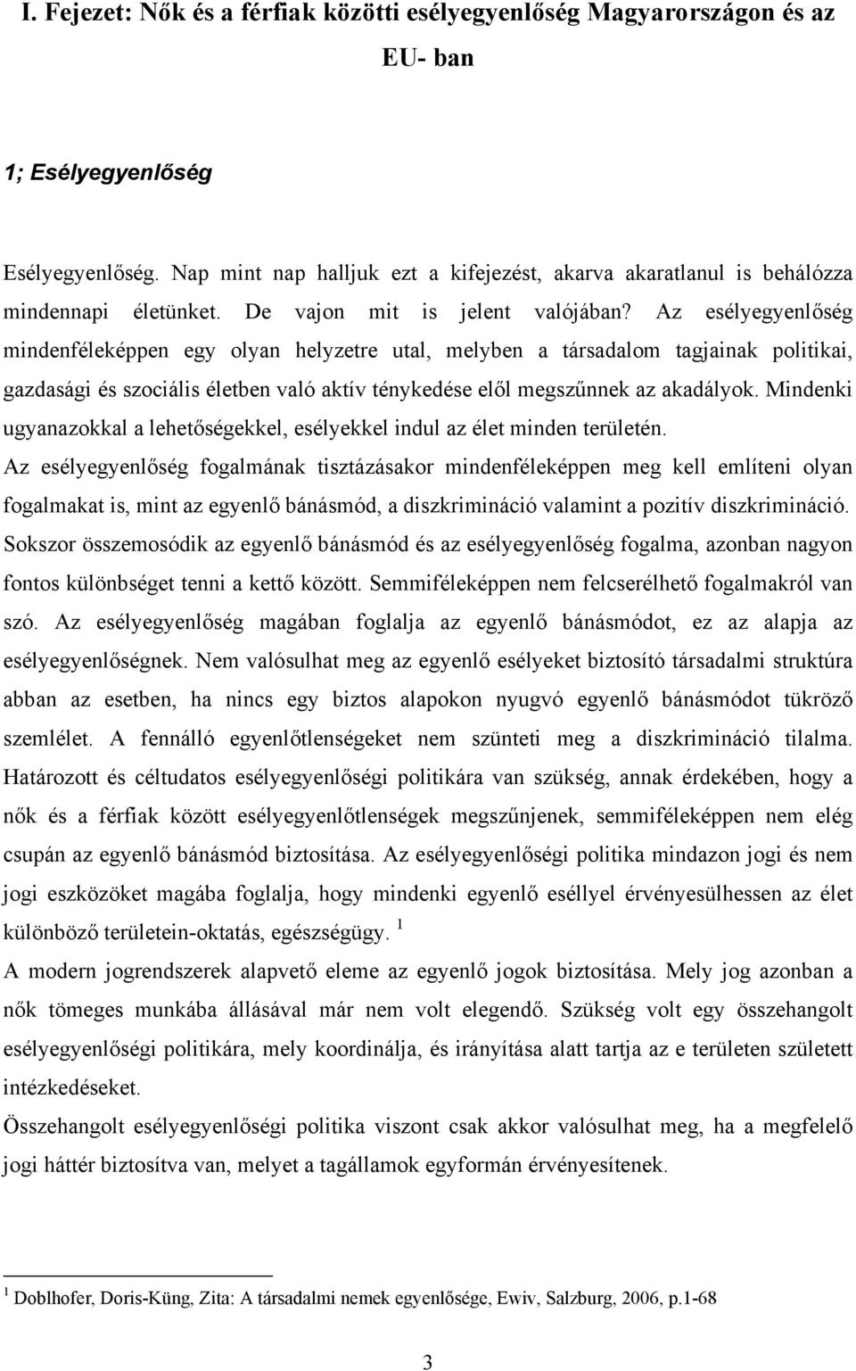 Az esélyegyenlőség mindenféleképpen egy olyan helyzetre utal, melyben a társadalom tagjainak politikai, gazdasági és szociális életben való aktív ténykedése elől megszűnnek az akadályok.