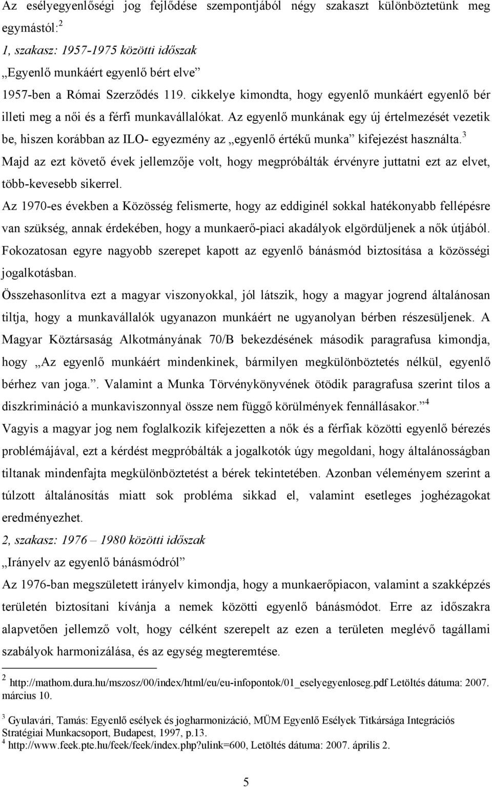 Az egyenlő munkának egy új értelmezését vezetik be, hiszen korábban az ILO- egyezmény az egyenlő értékű munka kifejezést használta.