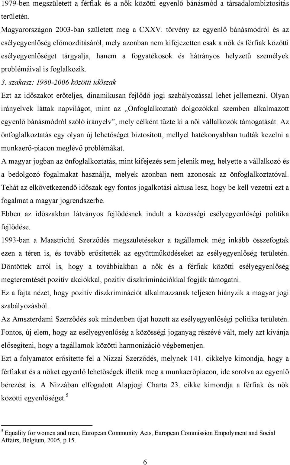 helyzetű személyek problémáival is foglalkozik. 3. szakasz: 1980-2006 közötti időszak Ezt az időszakot erőteljes, dinamikusan fejlődő jogi szabályozással lehet jellemezni.