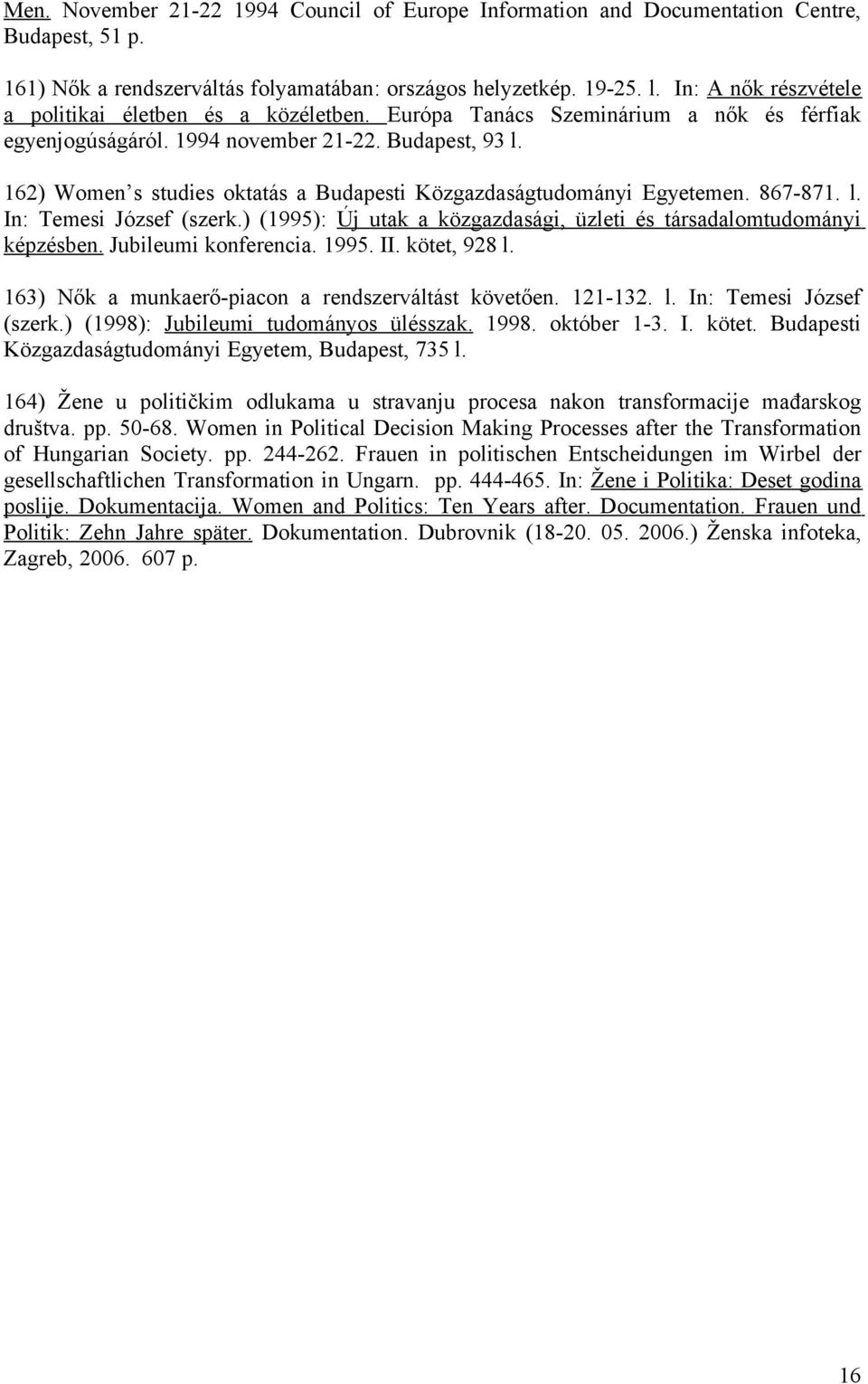 162) Women s studies oktatás a Budapesti Közgazdaságtudományi Egyetemen. 867-871. l. In: Temesi József (szerk.) (1995): Új utak a közgazdasági, üzleti és társadalomtudományi képzésben.