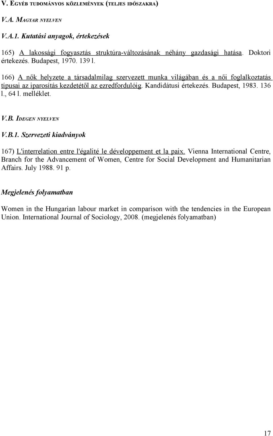 Kandidátusi értekezés. Budapest, 1983. 136 l., 64 l. melléklet. V.B. IDEGEN NYELVEN V.B.1. Szervezeti kiadványok 167) L'interrelation entre l'égalité le développement et la paix.