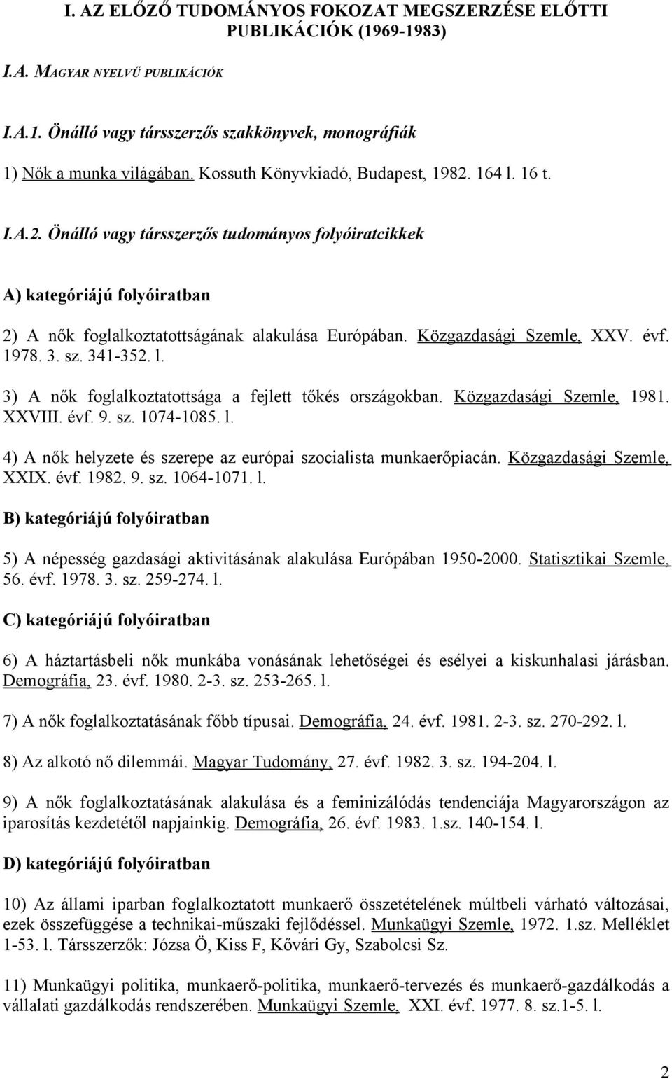 Közgazdasági Szemle, XXV. évf. 1978. 3. sz. 341-352. l. 3) A nők foglalkoztatottsága a fejlett tőkés országokban. Közgazdasági Szemle, 1981. XXVIII. évf. 9. sz. 1074-1085. l. 4) A nők helyzete és szerepe az európai szocialista munkaerőpiacán.