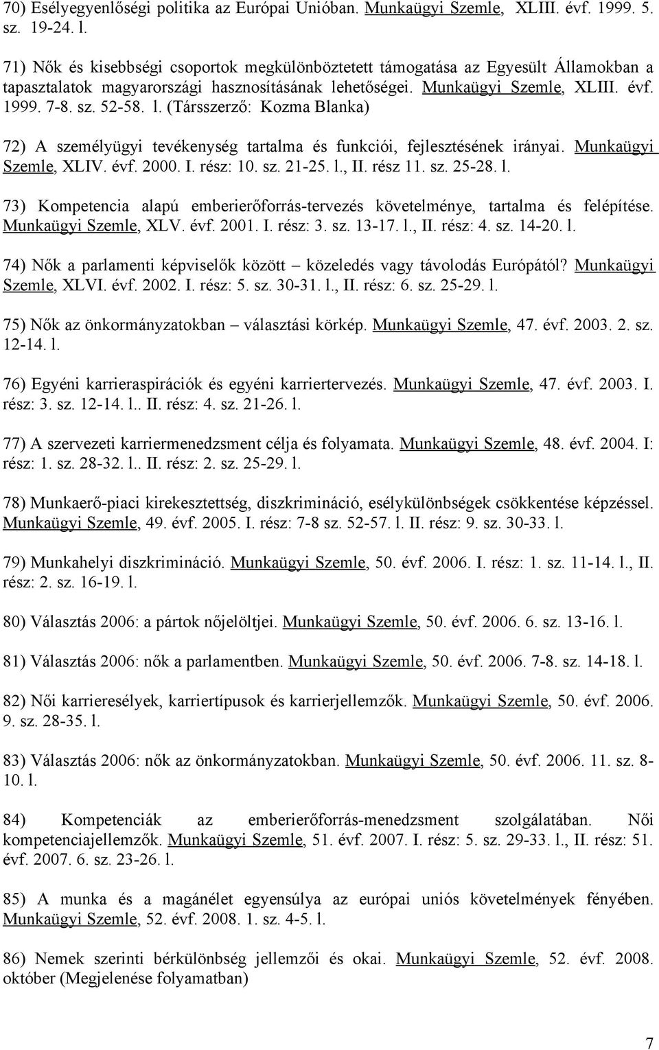 hetőségei. Munkaügyi Szemle, XLIII. évf. 1999. 7-8. sz. 52-58. l. (Társszerző: Kozma Blanka) 72) A személyügyi tevékenység tartalma és funkciói, fejlesztésének irányai. Munkaügyi Szemle, XLIV. évf. 2000.