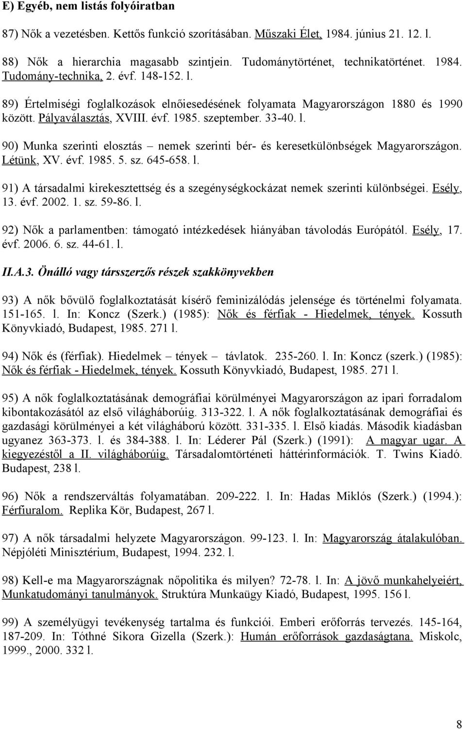 Létünk, XV. évf. 1985. 5. sz. 645-658. l. 91) A társadalmi kirekesztettség és a szegénységkockázat nemek szerinti különbségei. Esély, 13. évf. 2002. 1. sz. 59-86. l. 92) Nők a parlamentben: támogató intézkedések hiányában távolodás Európától.