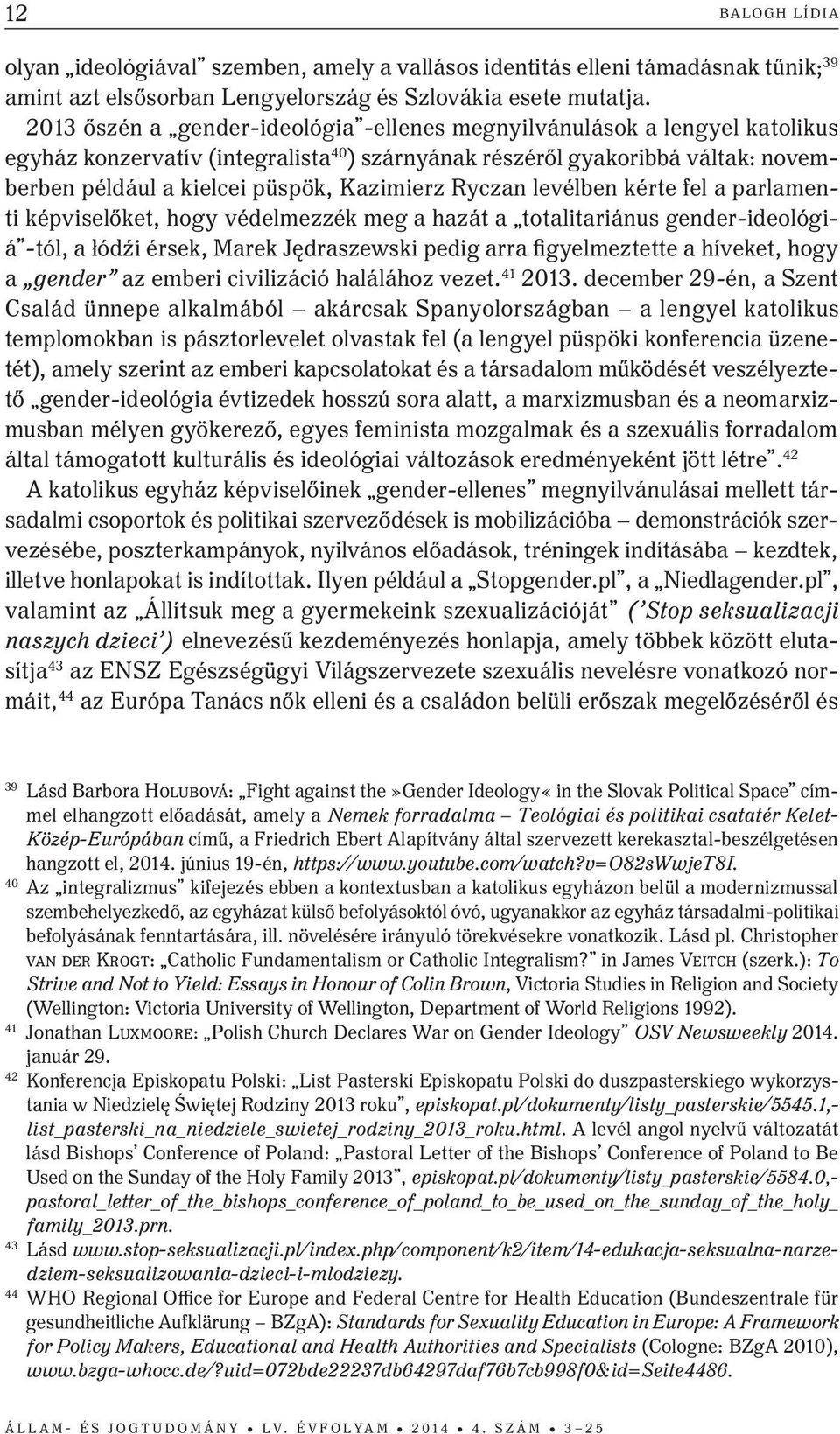 Kazimierz Ryczan levélben kérte fel a parlamenti képviselőket, hogy védelmezzék meg a hazát a totalitariánus gender-ideológiá -tól, a łódźi érsek, Marek Jędraszewski pedig arra figyelmeztette a