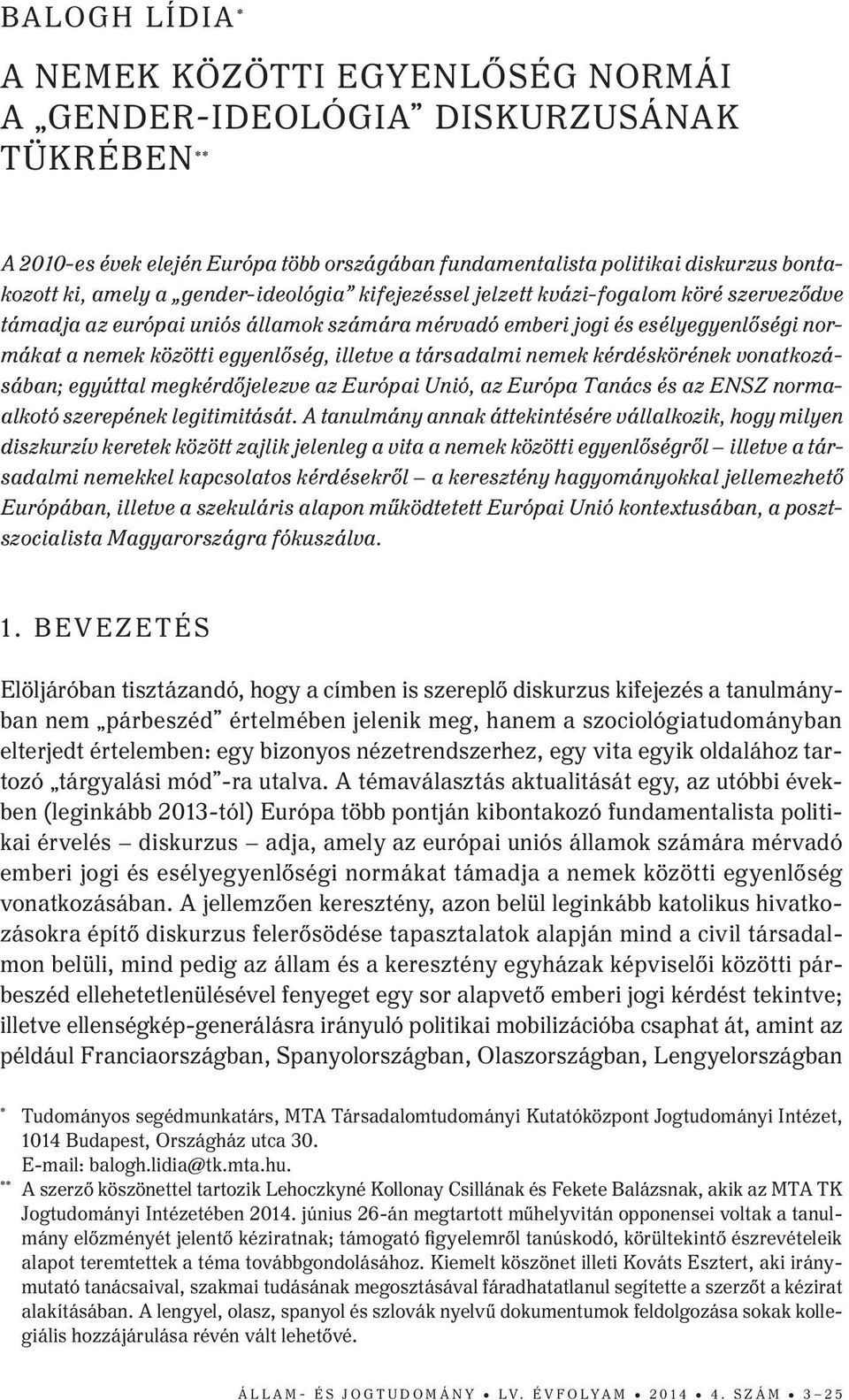 társadalmi nemek kérdéskörének vonatkozásában; egyúttal megkérdőjelezve az Európai Unió, az Európa Tanács és az ENSZ normaalkotó szerepének legitimitását.