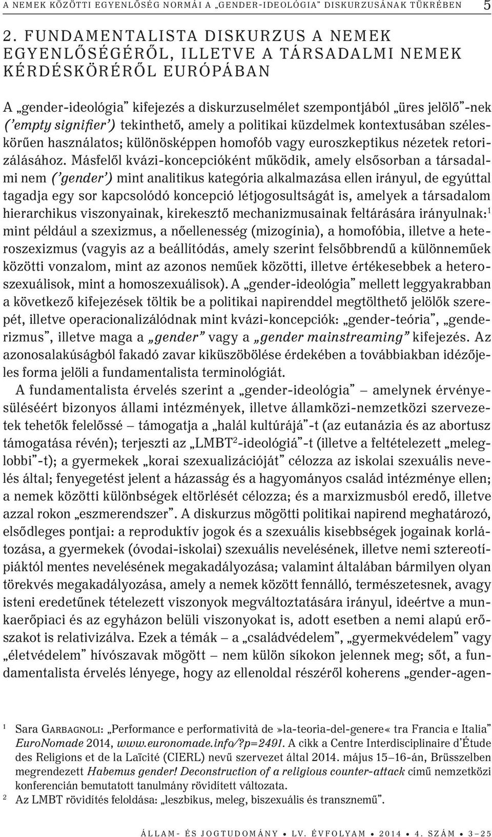 tekinthető, amely a politikai küzdelmek kontextusában széleskörűen használatos; különösképpen homofób vagy euroszkeptikus nézetek retorizálásához.