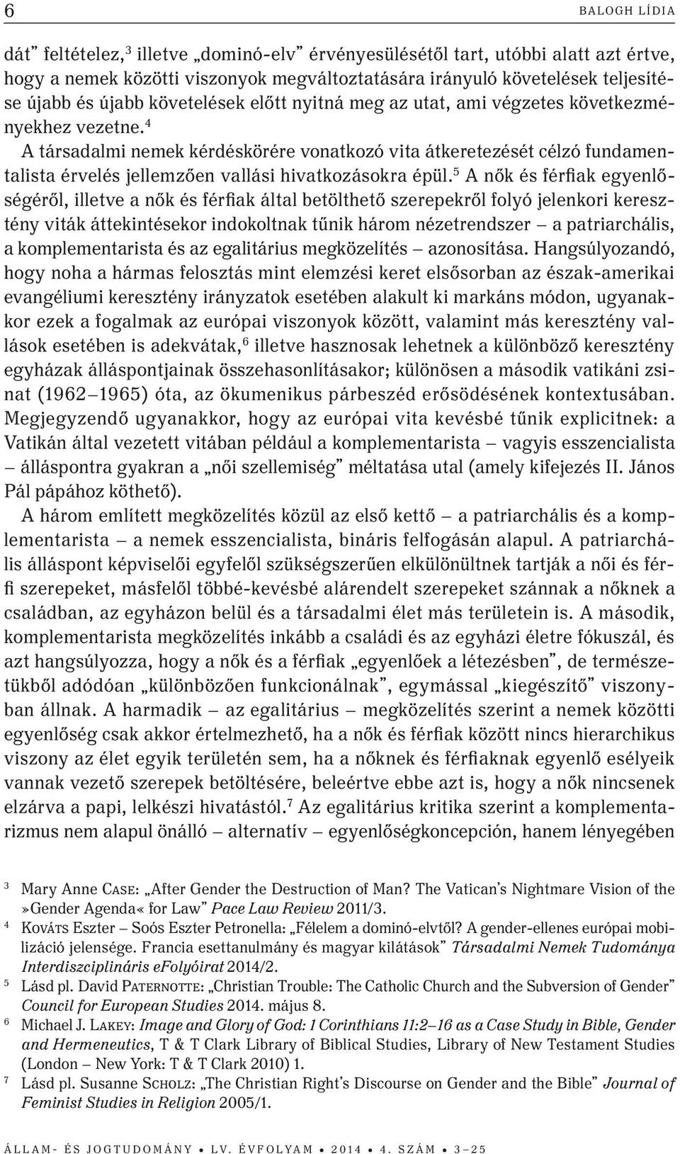 4 A társadalmi nemek kérdéskörére vonatkozó vita átkeretezését célzó fundamentalista érvelés jellemzően vallási hivatkozásokra épül.