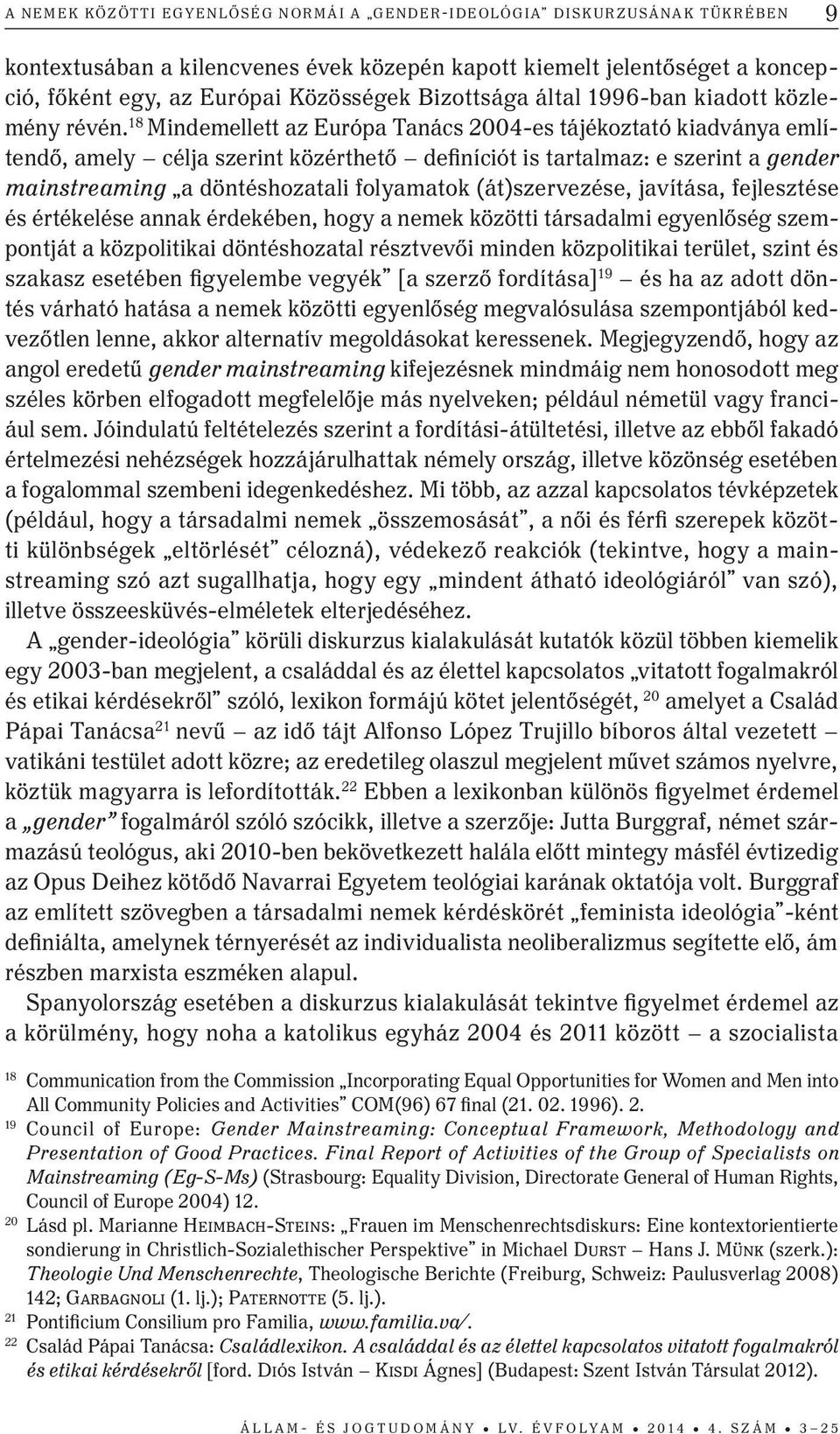 18 Mindemellett az Európa Tanács 2004-es tájékoztató kiadványa említendő, amely célja szerint közérthető definíciót is tartalmaz: e szerint a gender main streaming a döntéshozatali folyamatok