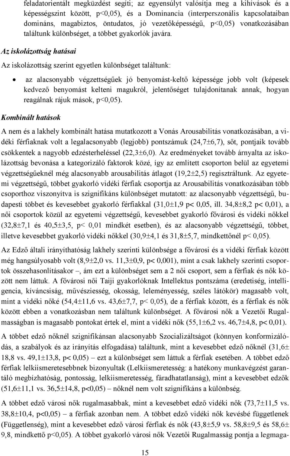 Az iskolázottság hatásai Az iskolázottság szerint egyetlen különbséget találtunk: az alacsonyabb végzettségűek jó benyomást-keltő képessége jobb volt (képesek kedvező benyomást kelteni magukról,