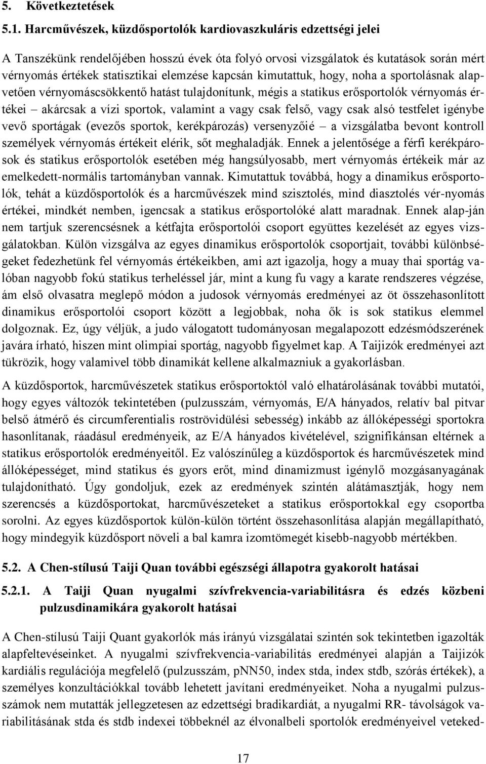 kapcsán kimutattuk, hogy, noha a sportolásnak alapvetően vérnyomáscsökkentő hatást tulajdonítunk, mégis a statikus erősportolók vérnyomás értékei akárcsak a vízi sportok, valamint a vagy csak felső,