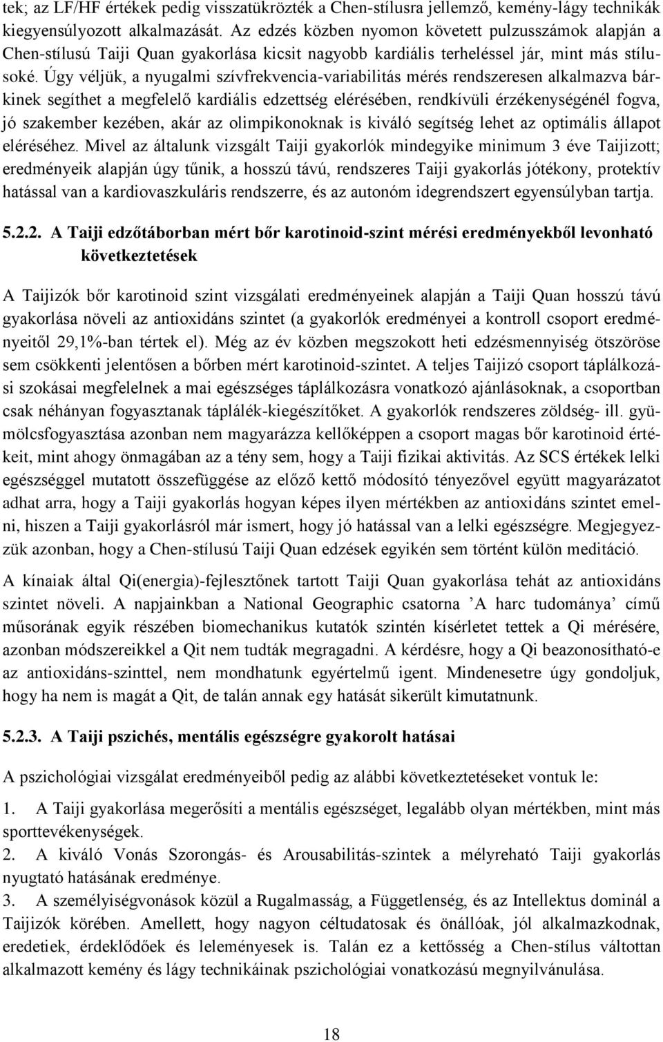 Úgy véljük, a nyugalmi szívfrekvencia-variabilitás mérés rendszeresen alkalmazva bárkinek segíthet a megfelelő kardiális edzettség elérésében, rendkívüli érzékenységénél fogva, jó szakember kezében,