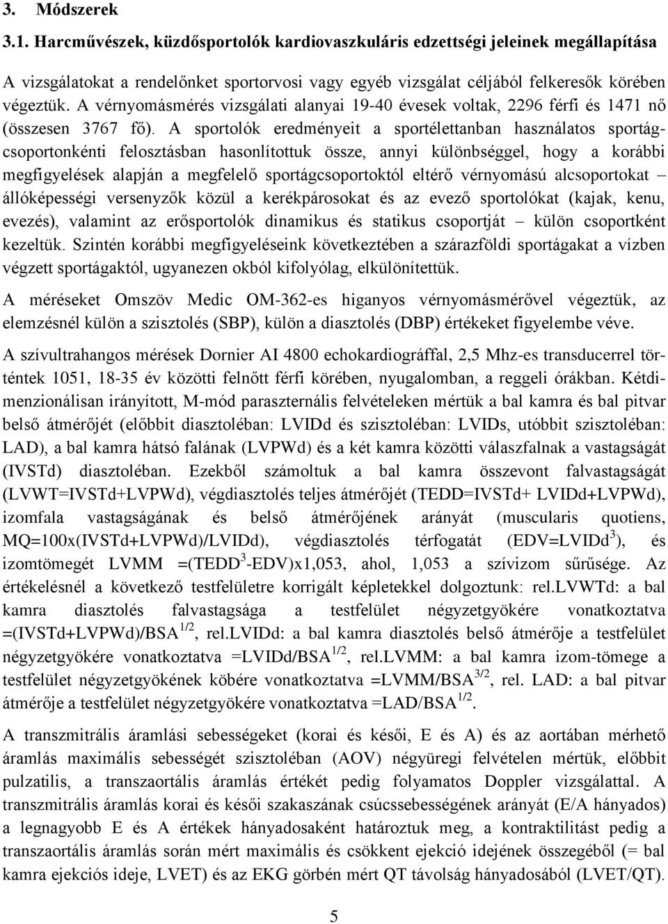 A sportolók eredményeit a sportélettanban használatos sportágcsoportonkénti felosztásban hasonlítottuk össze, annyi különbséggel, hogy a korábbi megfigyelések alapján a megfelelő sportágcsoportoktól