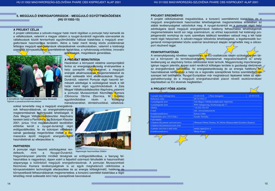 A nyugat-dunántúli és a pomurjei régió helyi adottságaira épülõ megújuló energiaforrások hatékony felhasználási lehetõségeinek megismertetésére került sor négy szeminárium, az ehhez kapcsolódó hat