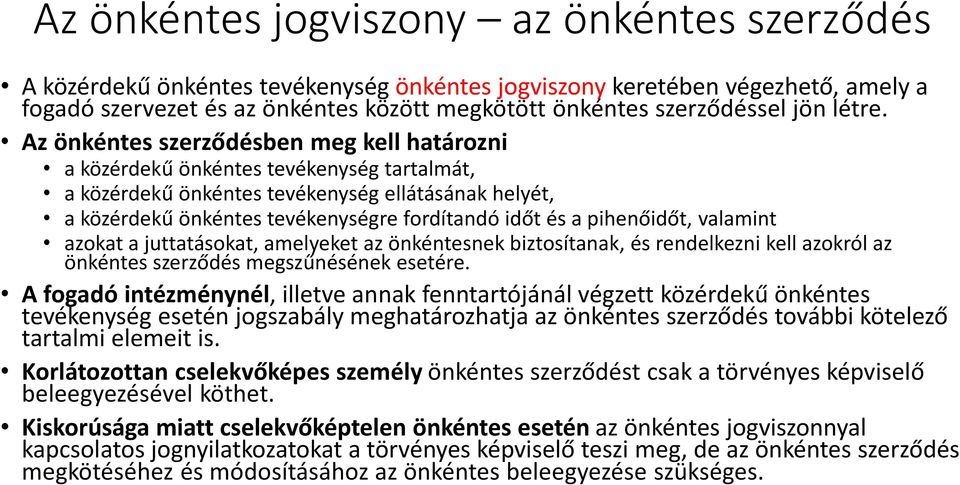 Az önkéntes szerződésben meg kell határozni a közérdekű önkéntes tevékenység tartalmát, a közérdekű önkéntes tevékenység ellátásának helyét, a közérdekű önkéntes tevékenységre fordítandó időt és a