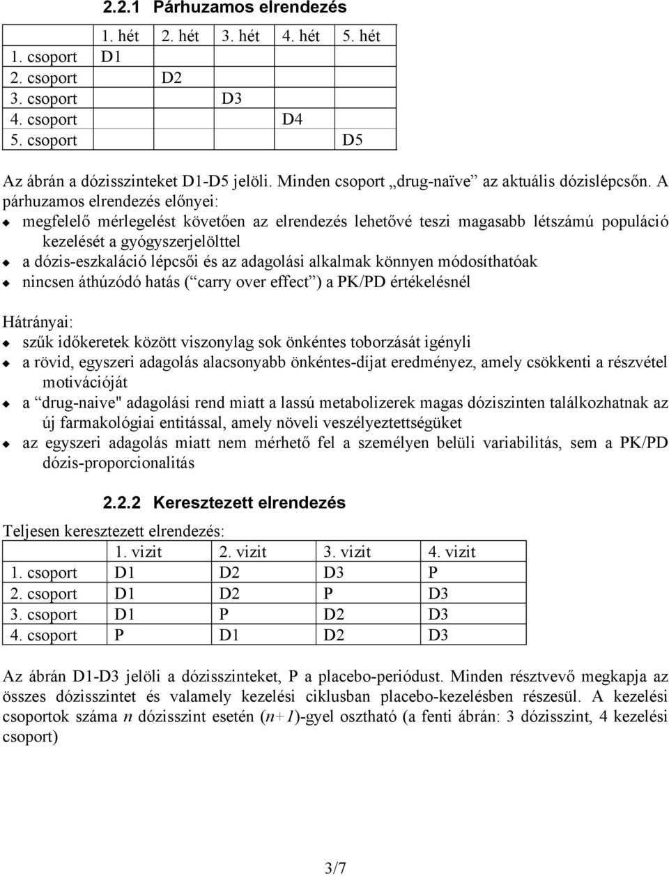 A párhuzamos elrendezés előnyei: megfelelő mérlegelést követően az elrendezés lehetővé teszi magasabb létszámú populáció kezelését a gyógyszerjelölttel a dózis-eszkaláció lépcsői és az adagolási