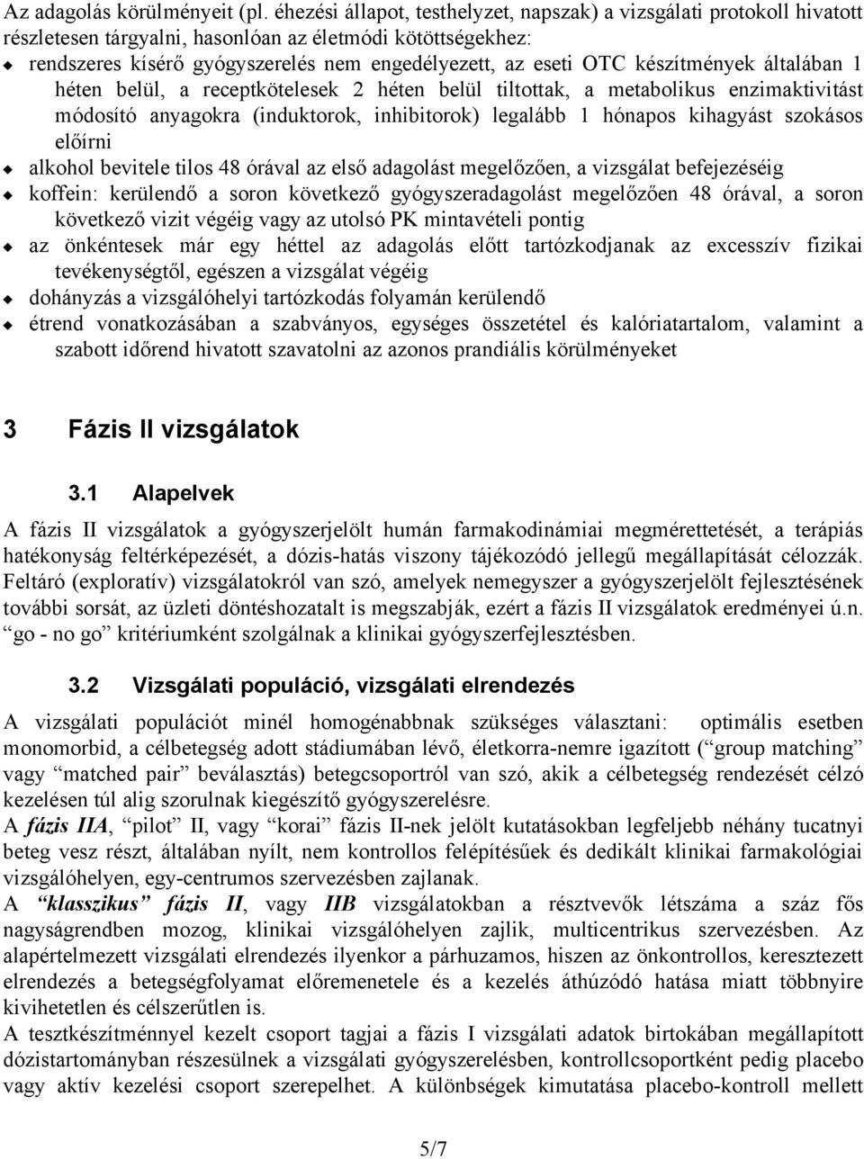 készítmények általában 1 héten belül, a receptkötelesek 2 héten belül tiltottak, a metabolikus enzimaktivitást módosító anyagokra (induktorok, inhibitorok) legalább 1 hónapos kihagyást szokásos