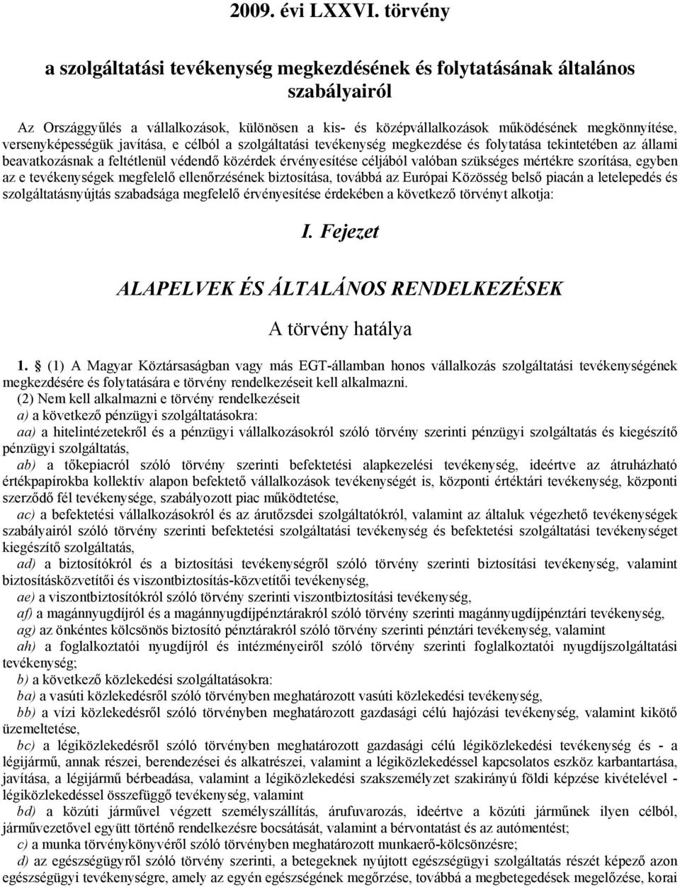 versenyképességük javítása, e célból a szolgáltatási tevékenység megkezdése és folytatása tekintetében az állami beavatkozásnak a feltétlenül védendő közérdek érvényesítése céljából valóban szükséges