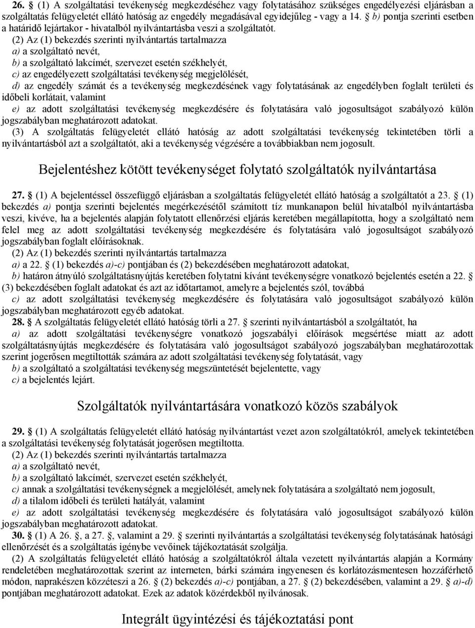 (2) Az (1) bekezdés szerinti nyilvántartás tartalmazza a) a szolgáltató nevét, b) a szolgáltató lakcímét, szervezet esetén székhelyét, c) az engedélyezett szolgáltatási tevékenység megjelölését, d)