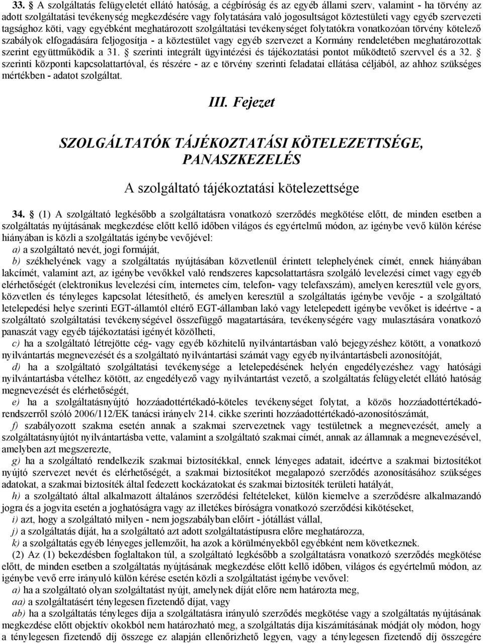 köztestület vagy egyéb szervezet a Kormány rendeletében meghatározottak szerint együttműködik a 31. szerinti integrált ügyintézési és tájékoztatási pontot működtető szervvel és a 32.