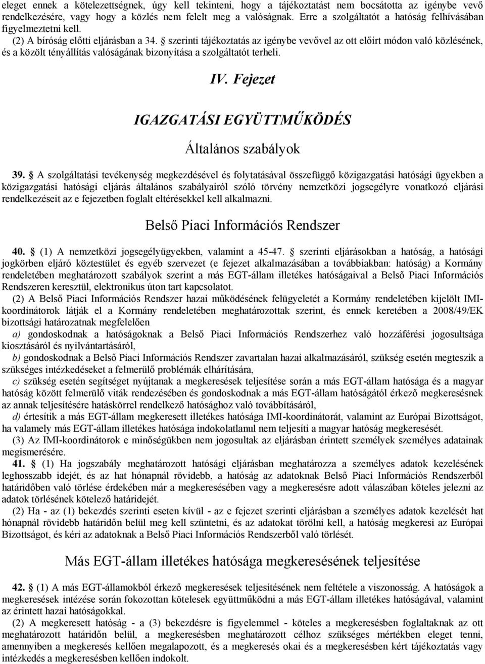 szerinti tájékoztatás az igénybe vevővel az ott előírt módon való közlésének, és a közölt tényállítás valóságának bizonyítása a szolgáltatót terheli. IV.