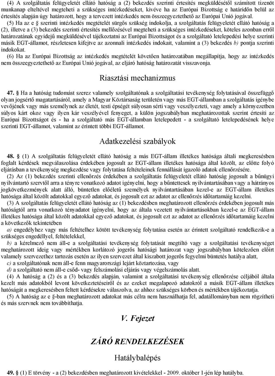 (5) Ha az e szerinti intézkedés megtételét sürgős szükség indokolja, a szolgáltatás felügyeletét ellátó hatóság a (2), illetve a (3) bekezdés szerinti értesítés mellőzésével megteheti a szükséges