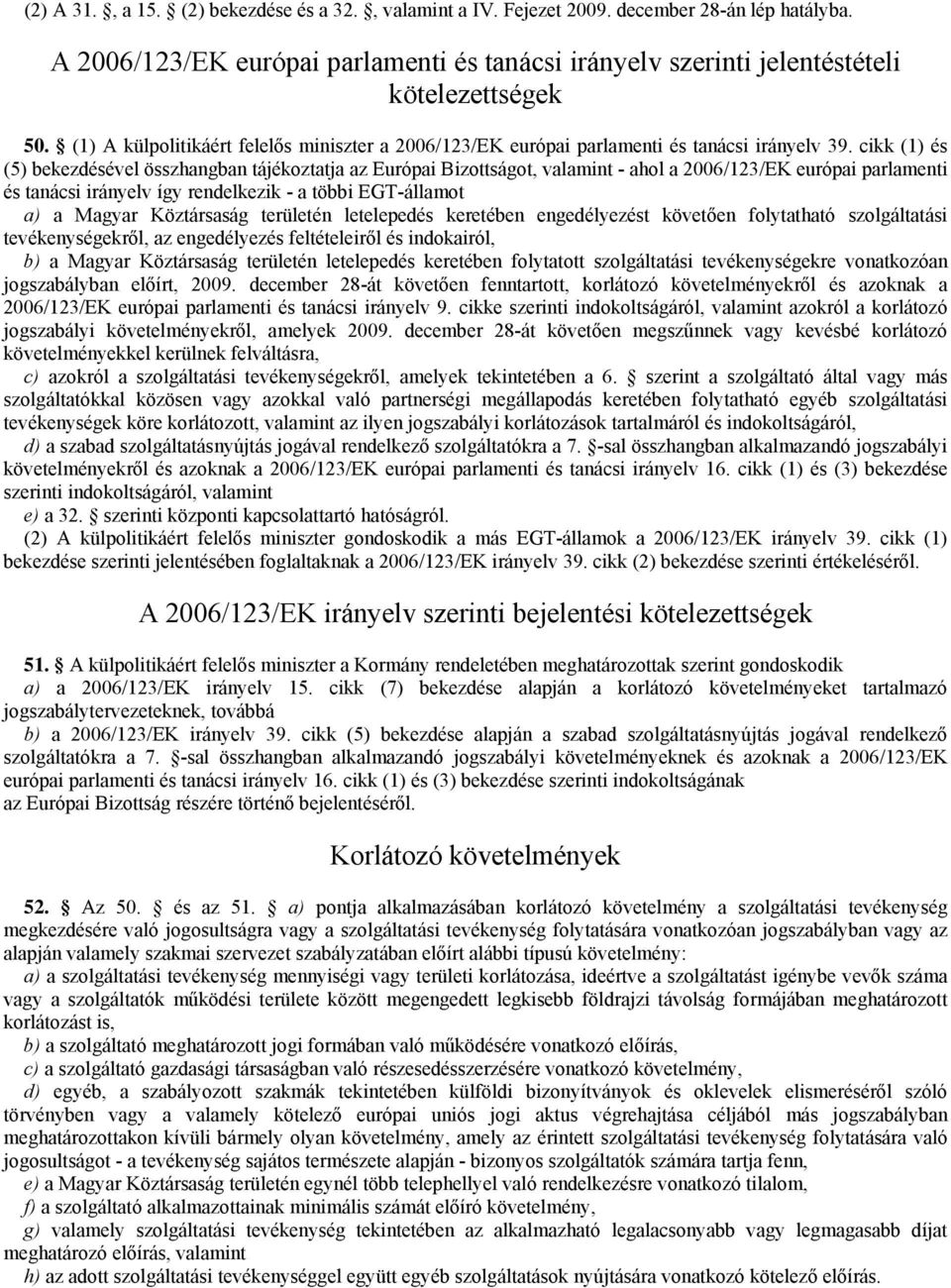 cikk (1) és (5) bekezdésével összhangban tájékoztatja az Európai Bizottságot, valamint - ahol a 2006/123/EK európai parlamenti és tanácsi irányelv így rendelkezik - a többi EGT-államot a) a Magyar