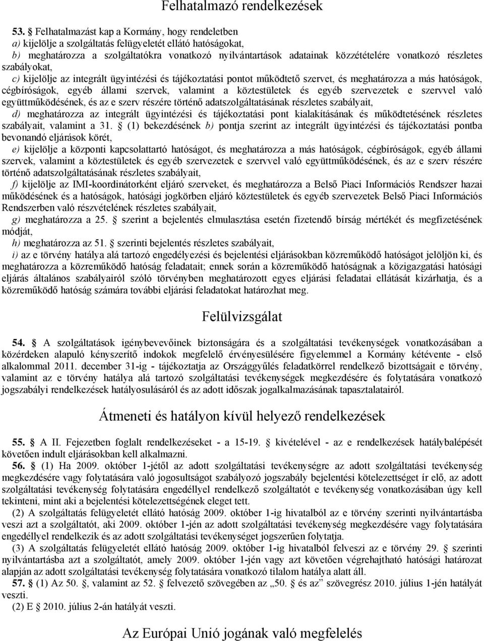 vonatkozó részletes szabályokat, c) kijelölje az integrált ügyintézési és tájékoztatási pontot működtető szervet, és meghatározza a más hatóságok, cégbíróságok, egyéb állami szervek, valamint a