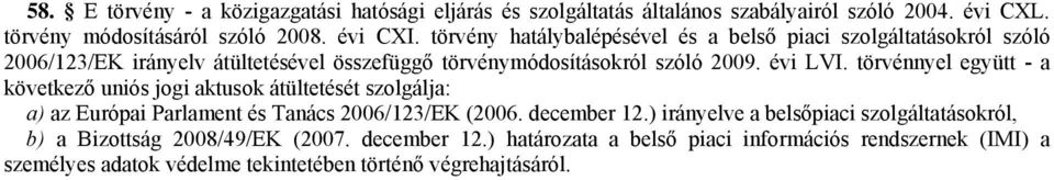 törvénnyel együtt - a következő uniós jogi aktusok átültetését szolgálja: a) az Európai Parlament és Tanács 2006/123/EK (2006. december 12.