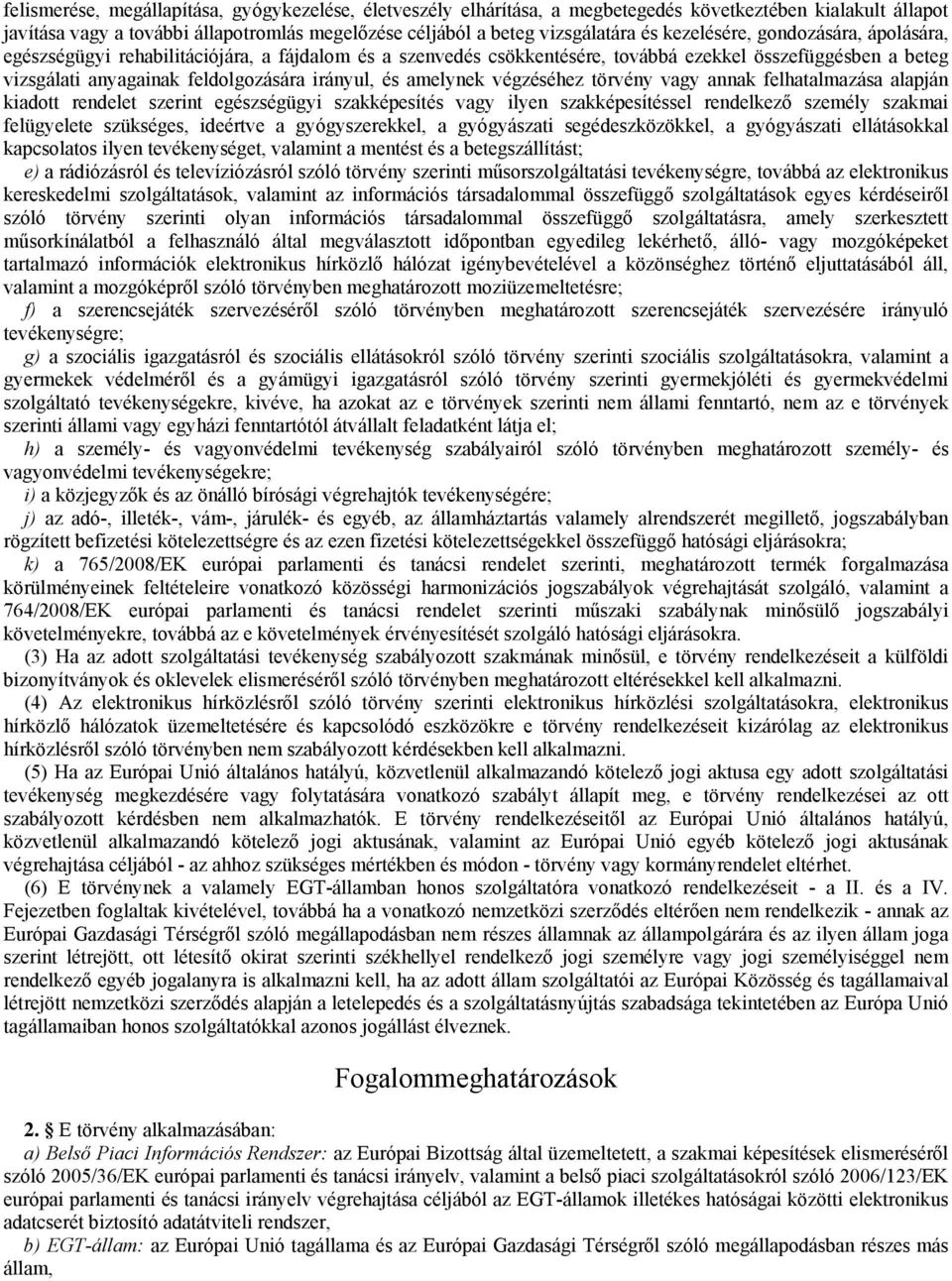 amelynek végzéséhez törvény vagy annak felhatalmazása alapján kiadott rendelet szerint egészségügyi szakképesítés vagy ilyen szakképesítéssel rendelkező személy szakmai felügyelete szükséges,