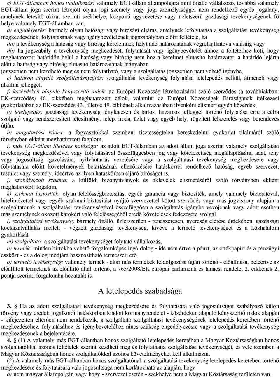 vagy bírósági eljárás, amelynek lefolytatása a szolgáltatási tevékenység megkezdésének, folytatásának vagy igénybevételének jogszabályban előírt feltétele, ha da) a tevékenység a hatóság vagy bíróság