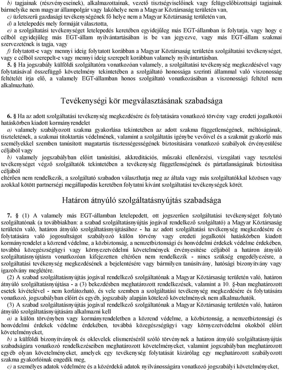 más EGT-államban is folytatja, vagy hogy e célból egyidejűleg más EGT-állam nyilvántartásában is be van jegyezve, vagy más EGT-állam szakmai szervezetének is tagja, vagy f) folytatott-e vagy mennyi