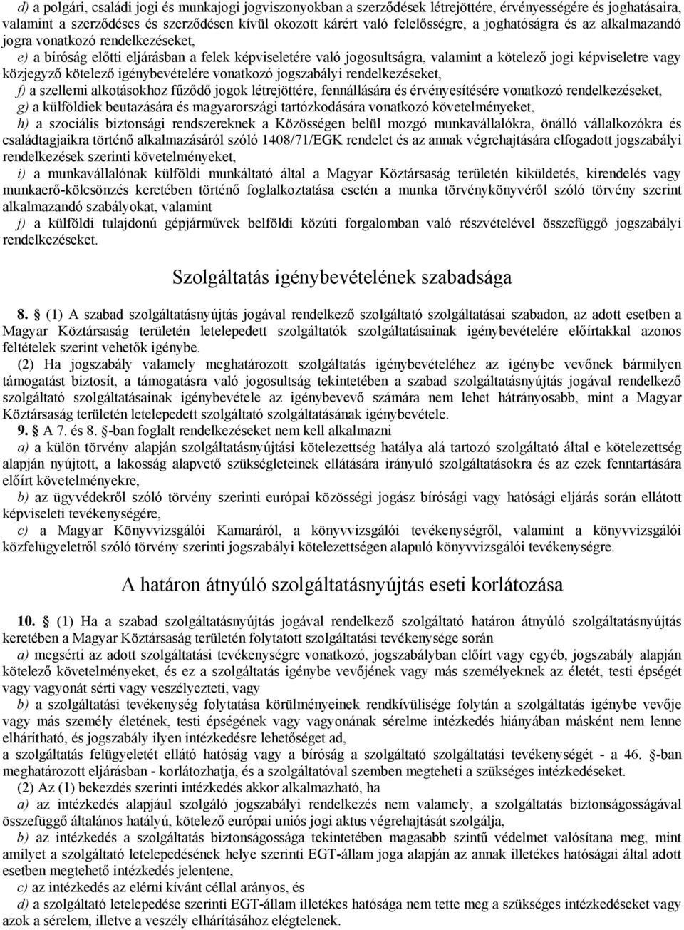 igénybevételére vonatkozó jogszabályi rendelkezéseket, f) a szellemi alkotásokhoz fűződő jogok létrejöttére, fennállására és érvényesítésére vonatkozó rendelkezéseket, g) a külföldiek beutazására és