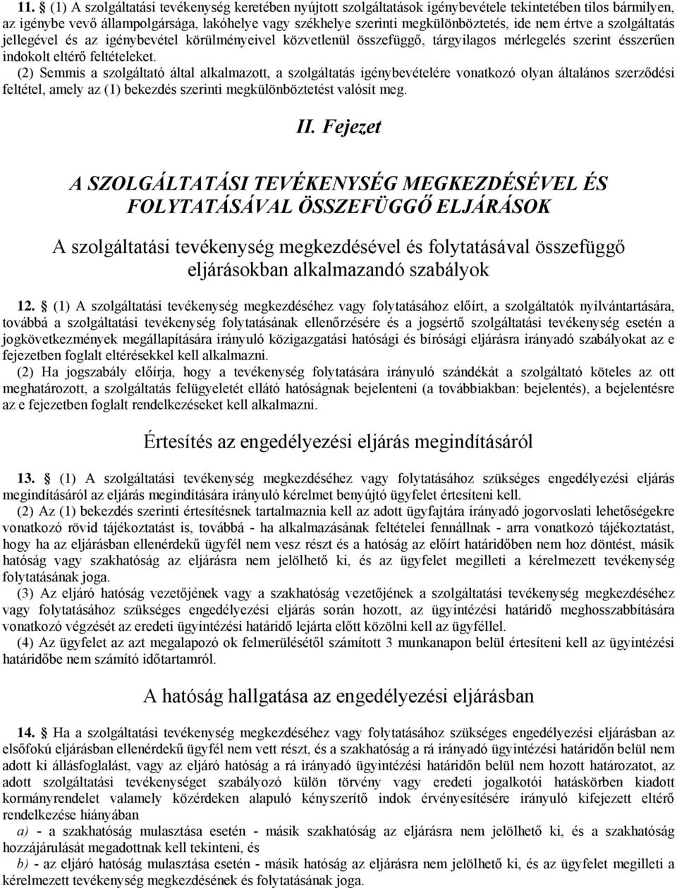 (2) Semmis a szolgáltató által alkalmazott, a szolgáltatás igénybevételére vonatkozó olyan általános szerződési feltétel, amely az (1) bekezdés szerinti megkülönböztetést valósít meg. II.