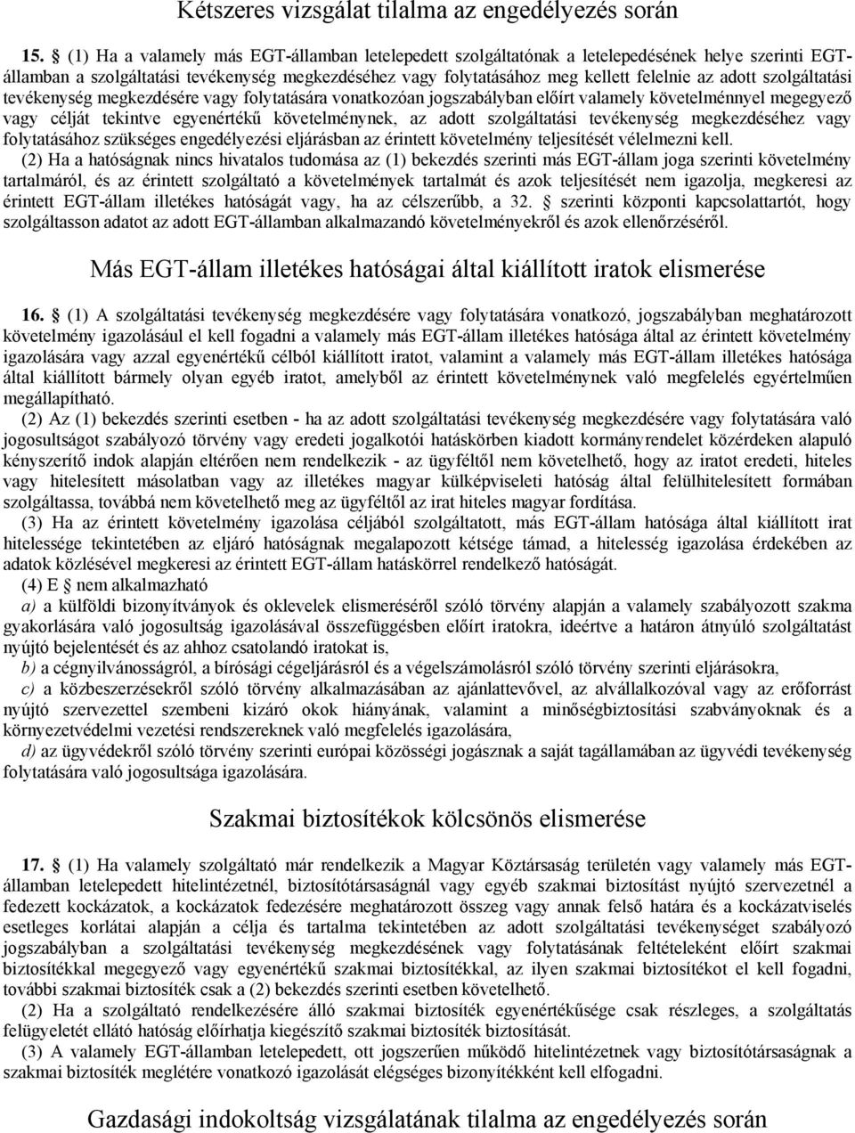 szolgáltatási tevékenység megkezdésére vagy folytatására vonatkozóan jogszabályban előírt valamely követelménnyel megegyező vagy célját tekintve egyenértékű követelménynek, az adott szolgáltatási