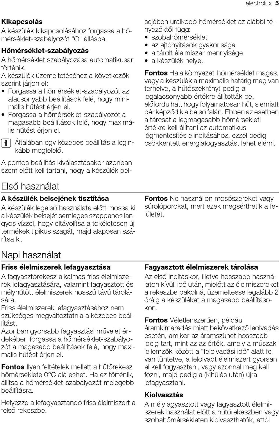 Forgassa a hőmérséklet-szabályozót a magasabb beállítások felé, hogy maximális hűtést érjen el.