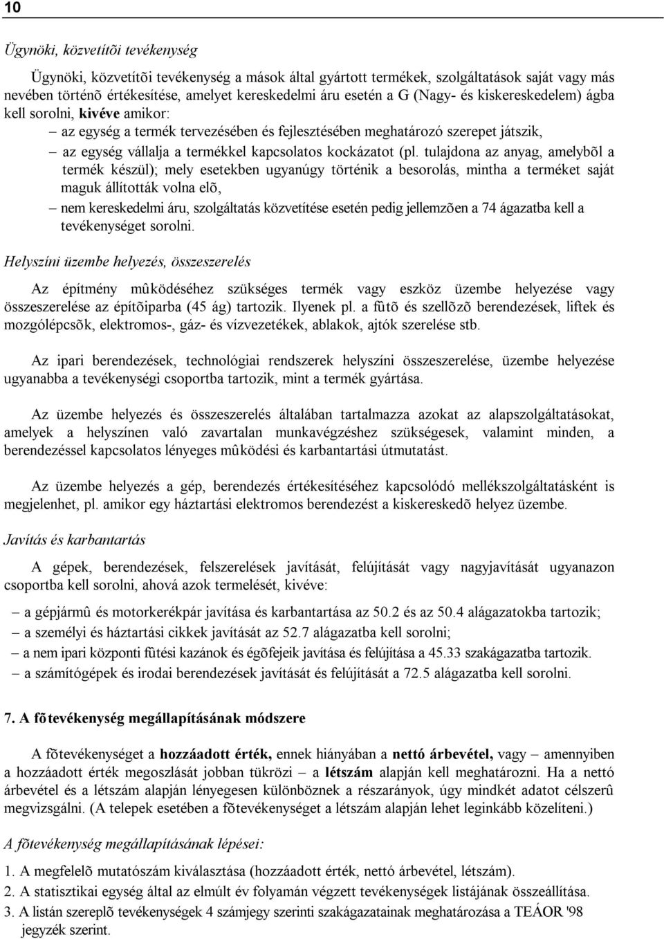 tulajdona az anyag, amelybõl a termék készül); mely esetekben ugyanúgy történik a besorolás, mintha a terméket saját maguk állították volna elõ, nem kereskedelmi áru, szolgáltatás közvetítése esetén