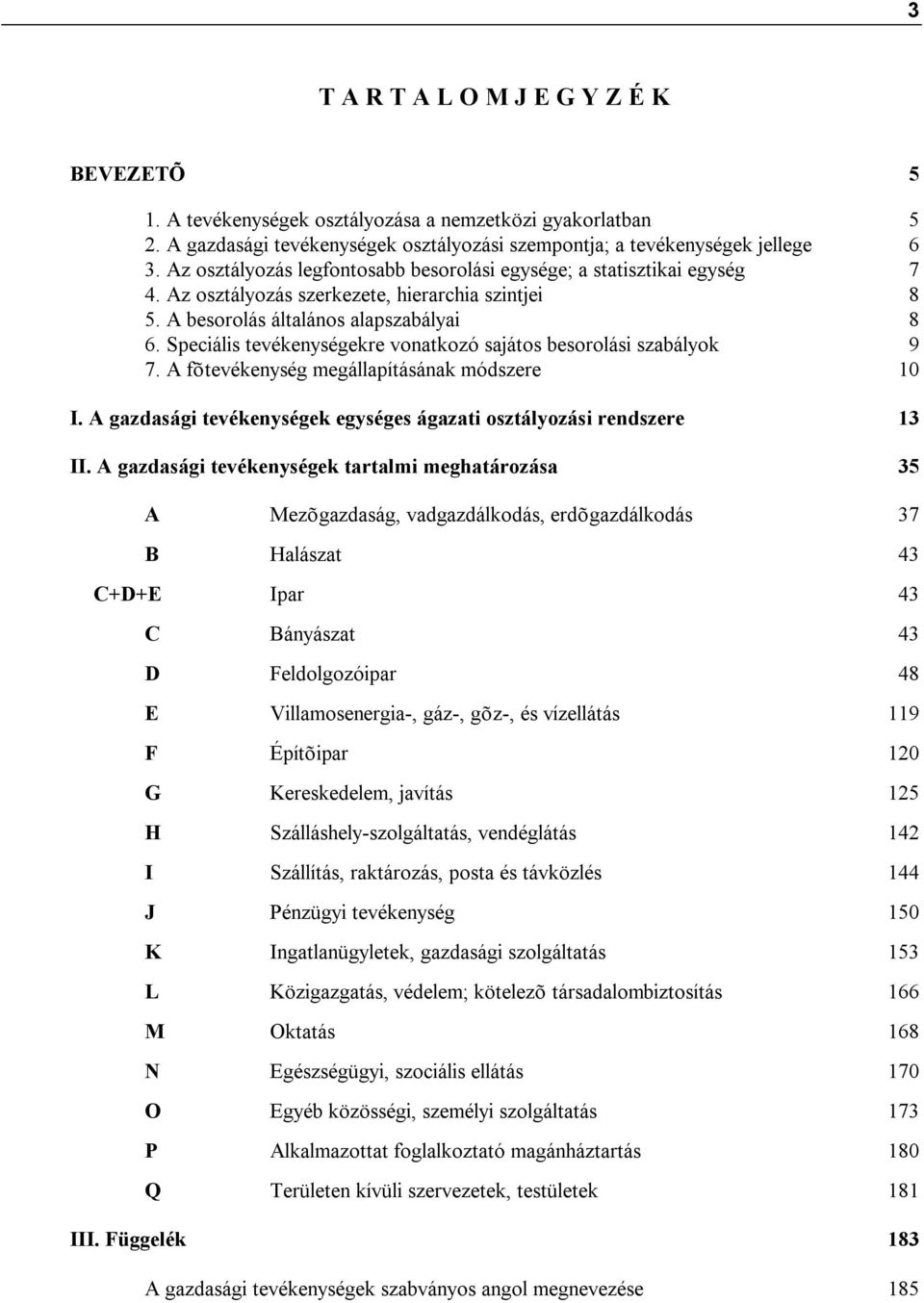 Speciális tevékenységekre vonatkozó sajátos besorolási szabályok 9 7. A fõtevékenység megállapításának módszere 10 I. A gazdasági tevékenységek egységes ágazati osztályozási rendszere 13 II.