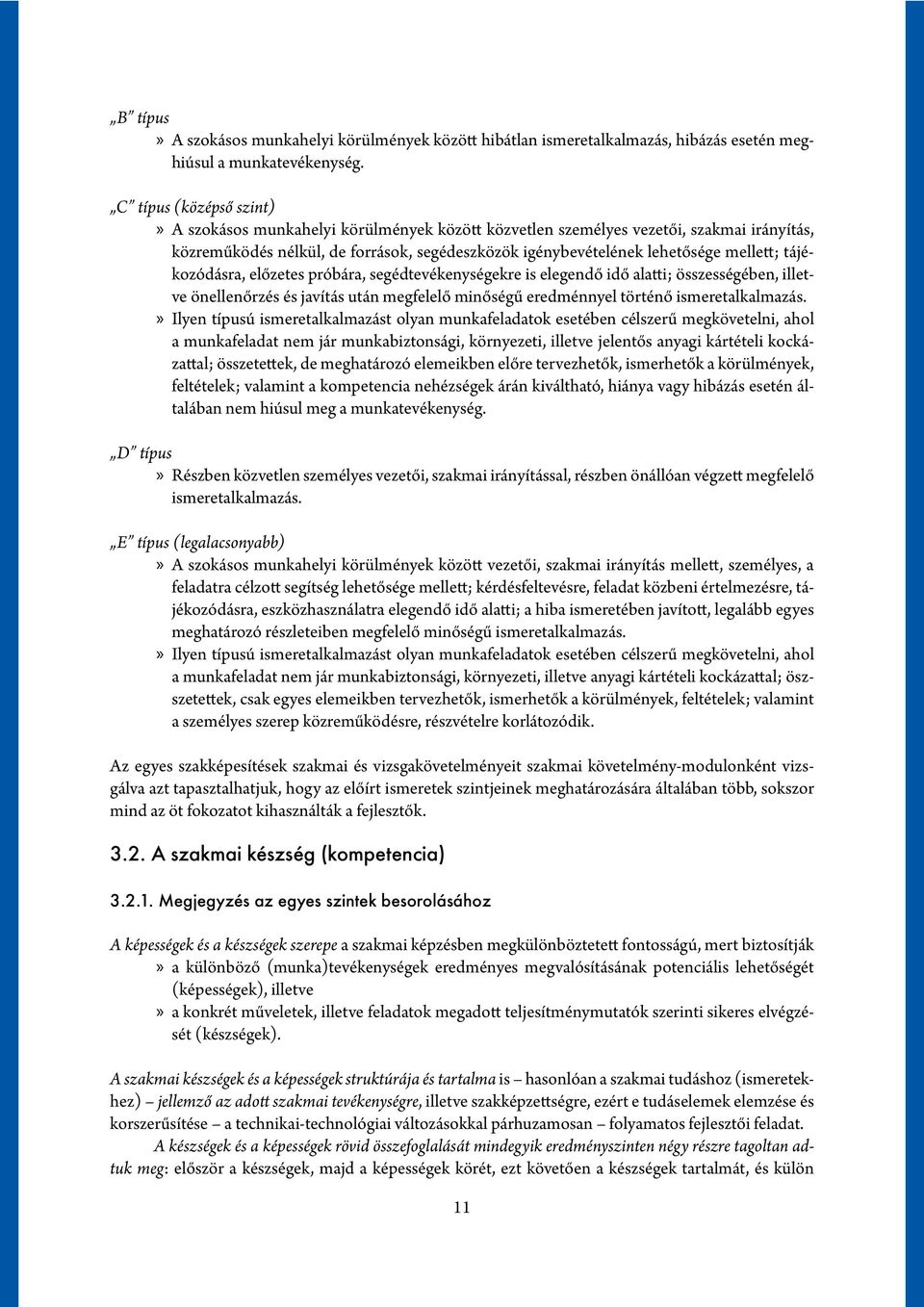 tájékozódásra, előzetes próbára, segédtevékenységekre is elegendő idő alatti; összességében, illetve önellenőrzés és javítás után megfelelő minőségű eredménnyel történő ismeretalkalmazás.