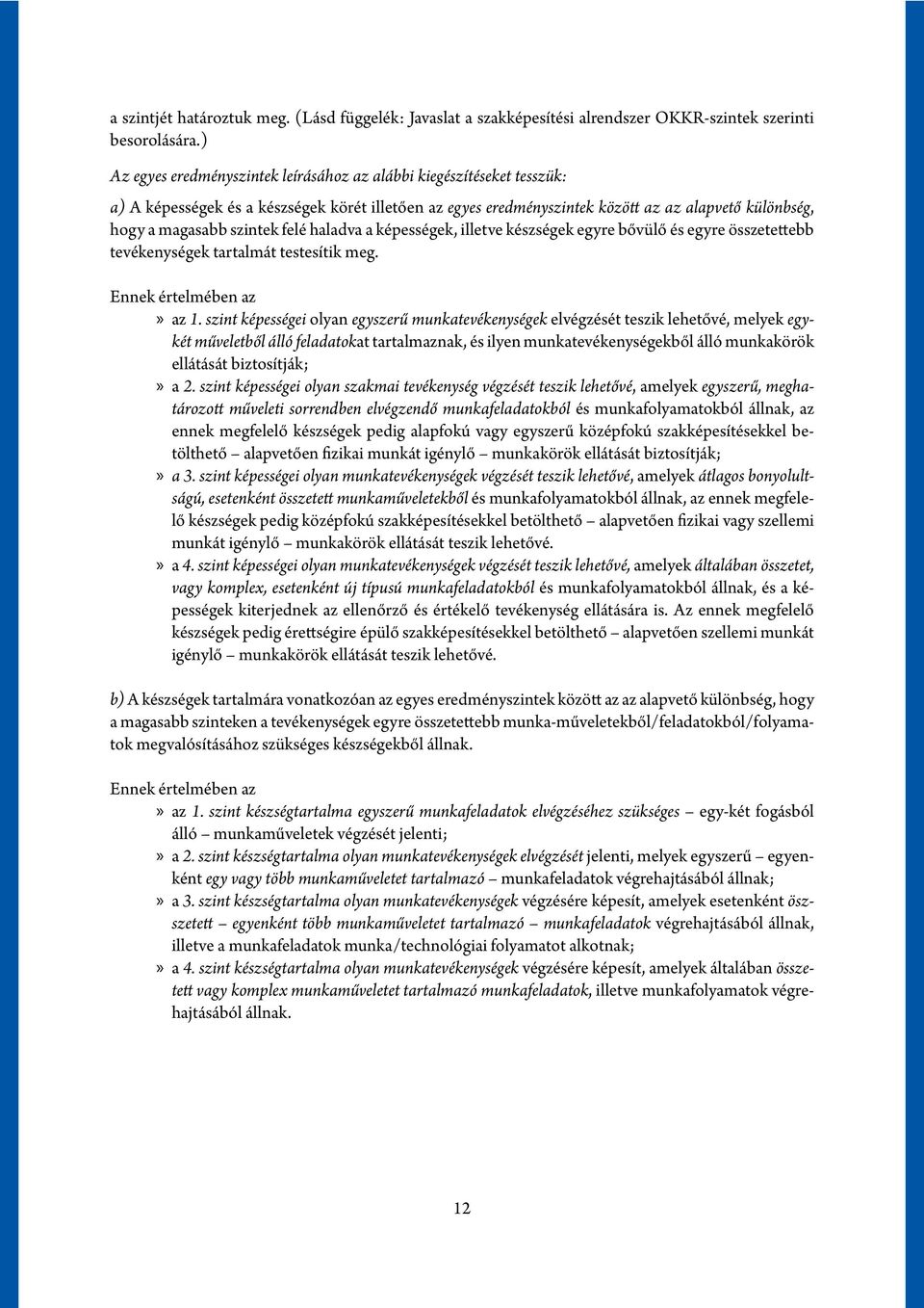 szintek felé haladva a képességek, illetve készségek egyre bővülő és egyre összetettebb tevékenységek tartalmát testesítik meg. Ennek értelmében az az 1.