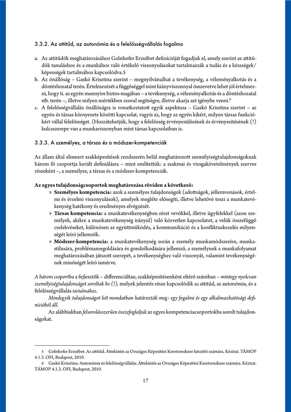 képességek tartalmához kapcsolódva.5 b. Az önállóság Gaskó Krisztina szerint megnyilvánulhat a tevékenység, a véleményalkotás és a döntéshozatal terén.