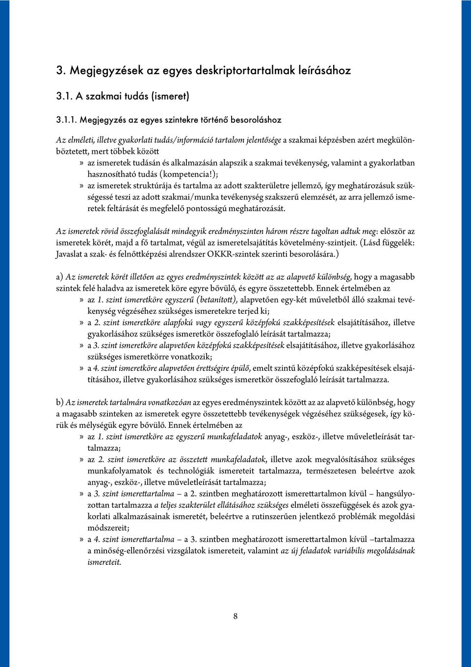 1. Megjegyzés az egyes szintekre történő besoroláshoz Az elméleti, illetve gyakorlati tudás/információ tartalom jelentősége a szakmai képzésben azért megkülönböztetett, mert többek között az