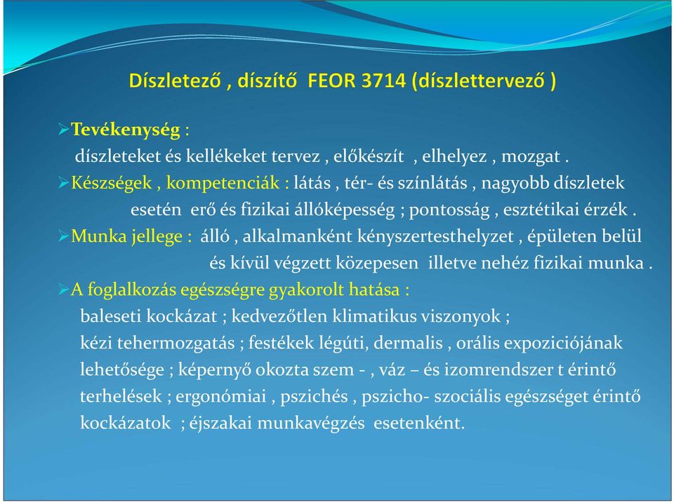 Munka jellege : álló, alkalmanként kényszertesthelyzet, épületen belül és kívül végzett közepesen illetve nehéz fizikai munka.