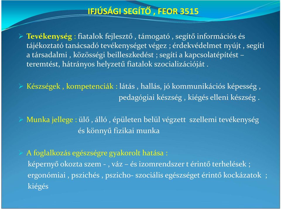 Készségek, kompetenciák : látás, hallás, jó kommunikációs képesség, pedagógiai készség, kiégés elleni készség.