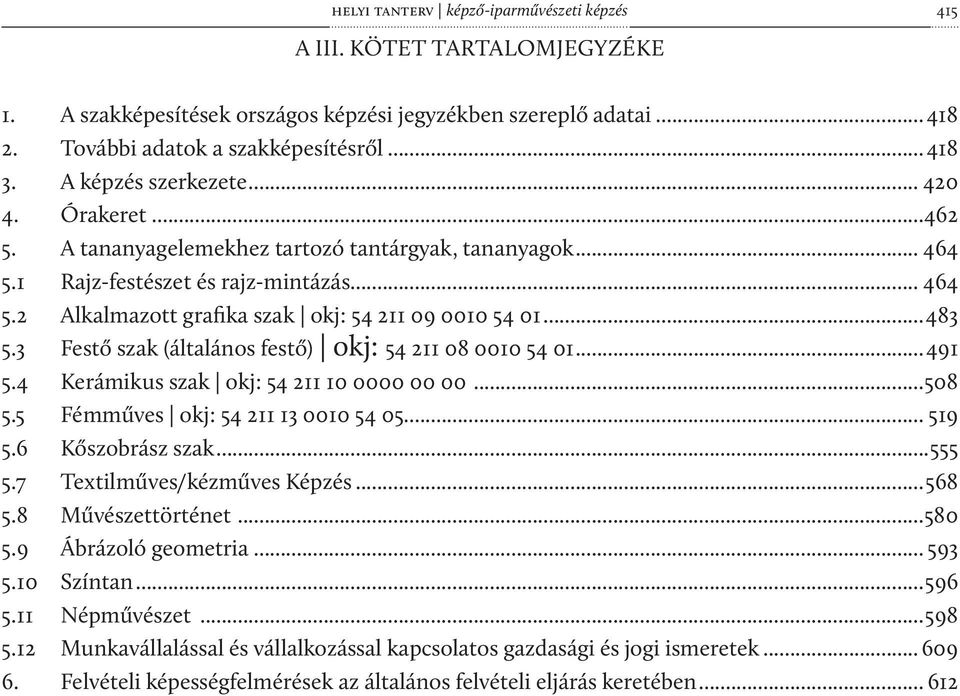 ..483 5.3 Festő szak (általános festő) okj: 54 211 08 0010 54 01...491 5.4 Kerámikus szak okj: 54 211 10 0000 00 00...508 5.5 Fémműves okj: 54 211 13 0010 54 05... 519 5.6 Kőszobrász szak...555 5.