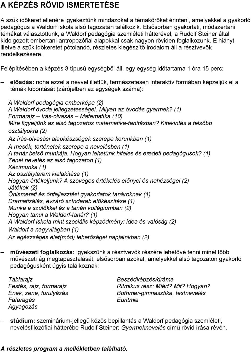 foglalkozunk. E hiányt, illetve a szűk időkeretet pótolandó, részletes kiegészítő irodalom áll a résztvevők rendelkezésére.