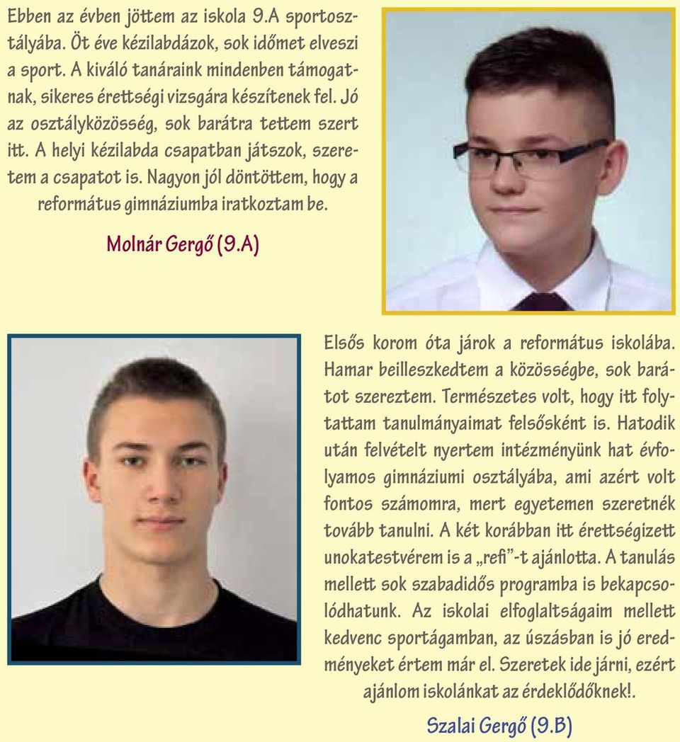 A) Elsős korom óta járok a református iskolába. Hamar beilleszkedtem a közösségbe, sok barátot szereztem. Természetes volt, hogy itt folytattam tanulmányaimat felsősként is.