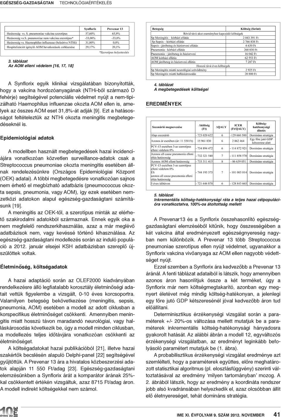 táblázat A megbetegedések költségei ErEdMényEK Epidemiológiai adatok A modellben használt megbetegedések hazai incidenciájára vonatkozóan közvetlen surveillance-adatok csak a Streptococcus pneumoniae