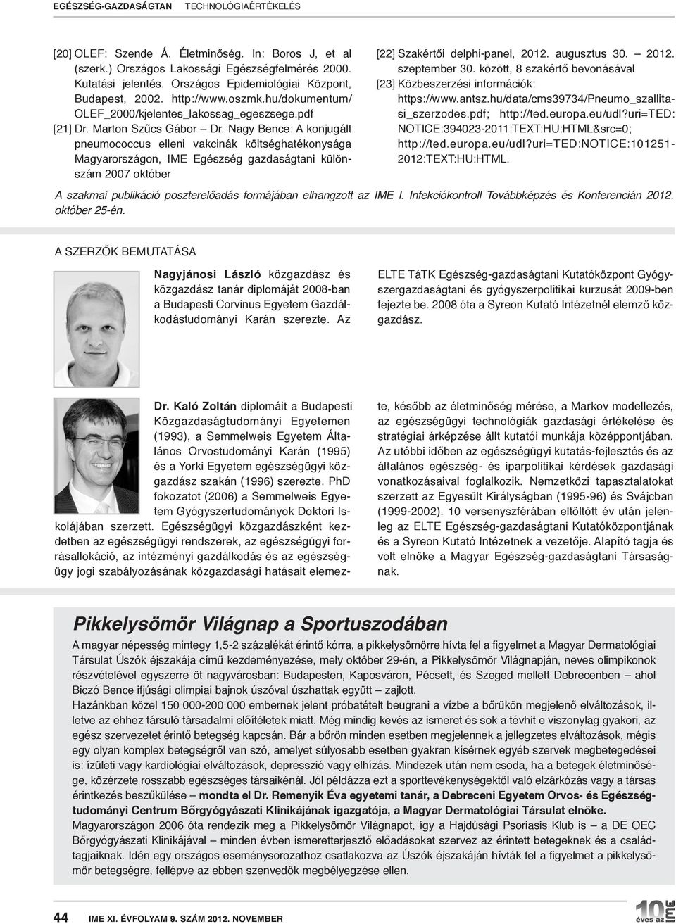 Nagy Bence: A konjugált pneumococcus elleni vakcinák költséghatékonysága Magyarországon, IME Egészség gazdaságtani különszám 2007 október [22] Szakértői delphi-panel, 2012. augusztus 30. 2012. szep tember 30.